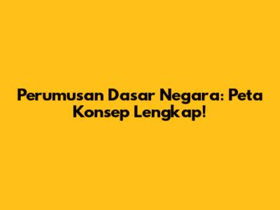 Perumusan Dasar Negara: Peta Konsep Lengkap!