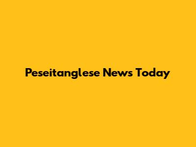 Peseitanglese News Today