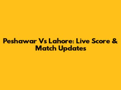Peshawar Vs Lahore: Live Score & Match Updates