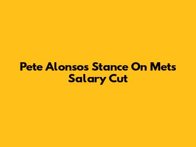 Pete Alonso's Stance On Mets Salary Cut