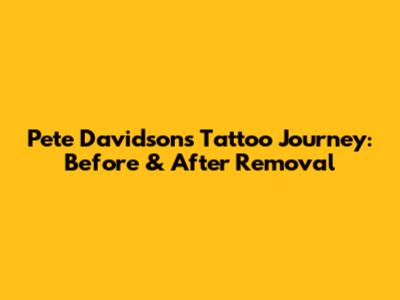 Pete Davidson's Tattoo Journey: Before & After Removal