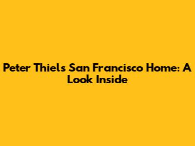 Peter Thiel's San Francisco Home: A Look Inside