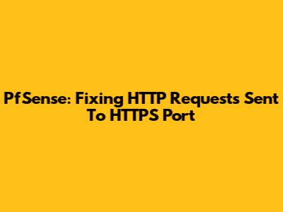 PfSense: Fixing HTTP Requests Sent To HTTPS Port