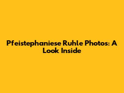 Pfeistephaniese Ruhle Photos: A Look Inside