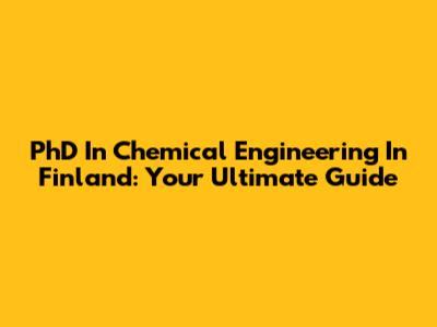 PhD In Chemical Engineering In Finland: Your Ultimate Guide