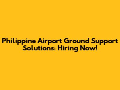 Philippine Airport Ground Support Solutions: Hiring Now!