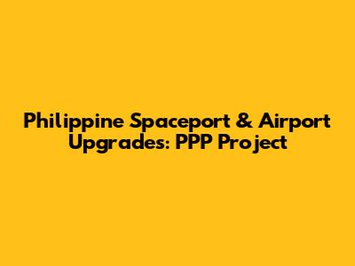 Philippine Spaceport & Airport Upgrades: PPP Project