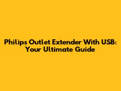 Philips Outlet Extender With USB: Your Ultimate Guide