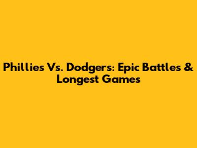 Phillies Vs. Dodgers: Epic Battles & Longest Games