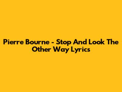 Pi'erre Bourne - Stop And Look The Other Way Lyrics