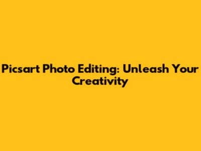 Picsart Photo Editing: Unleash Your Creativity