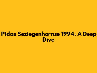 Pidas Seziegenhornse 1994: A Deep Dive