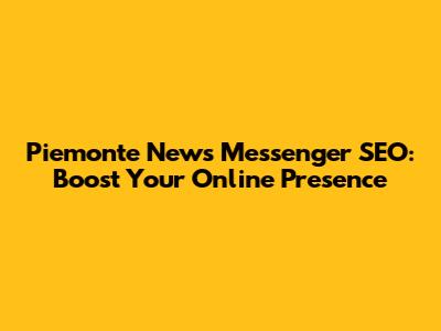 Piemonte News Messenger SEO: Boost Your Online Presence