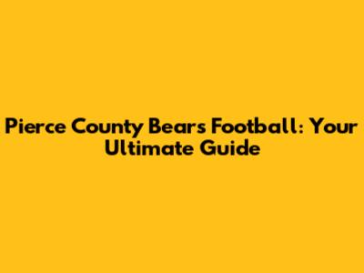 Pierce County Bears Football: Your Ultimate Guide