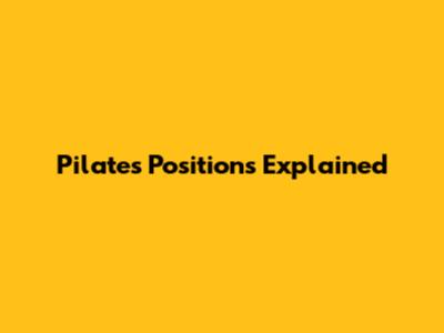 Pilates Positions Explained