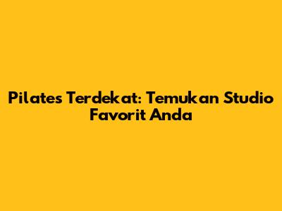 Pilates Terdekat: Temukan Studio Favorit Anda