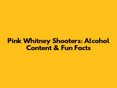 Pink Whitney Shooters: Alcohol Content & Fun Facts