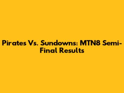 Pirates Vs. Sundowns: MTN8 Semi-Final Results