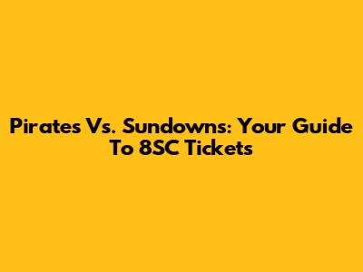 Pirates Vs. Sundowns: Your Guide To 8SC Tickets