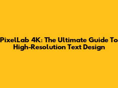 PixelLab 4K: The Ultimate Guide To High-Resolution Text Design