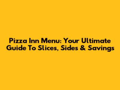 Pizza Inn Menu: Your Ultimate Guide To Slices, Sides & Savings