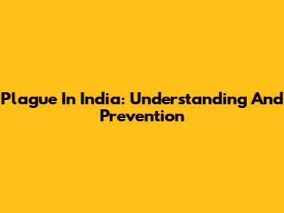 Plague In India: Understanding And Prevention