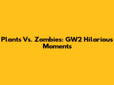 Plants Vs. Zombies: GW2 Hilarious Moments