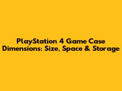 PlayStation 4 Game Case Dimensions: Size, Space & Storage