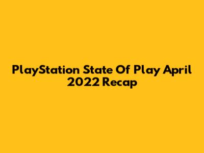 PlayStation State Of Play April 2022 Recap