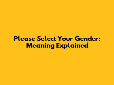 Please Select Your Gender: Meaning Explained