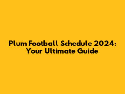 Plum Football Schedule 2024: Your Ultimate Guide