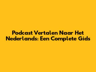 Podcast Vertalen Naar Het Nederlands: Een Complete Gids