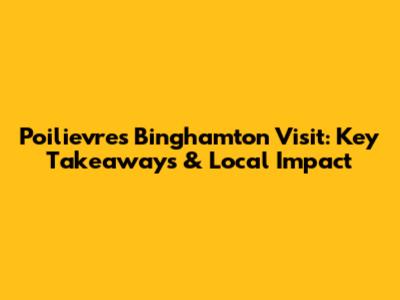 Poilievre's Binghamton Visit: Key Takeaways & Local Impact