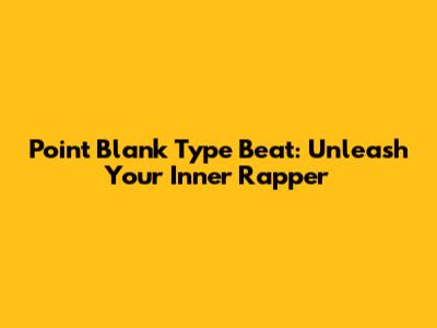 Point Blank Type Beat: Unleash Your Inner Rapper