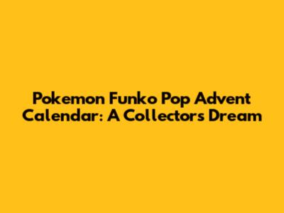 Pokemon Funko Pop Advent Calendar: A Collector's Dream