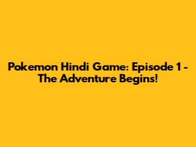 Pokemon Hindi Game: Episode 1 - The Adventure Begins!
