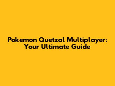 Pokemon Quetzal Multiplayer: Your Ultimate Guide