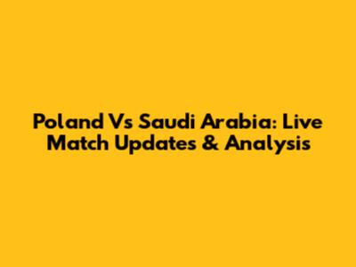 Poland Vs Saudi Arabia: Live Match Updates & Analysis