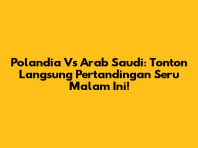 Polandia Vs Arab Saudi: Tonton Langsung Pertandingan Seru Malam Ini!