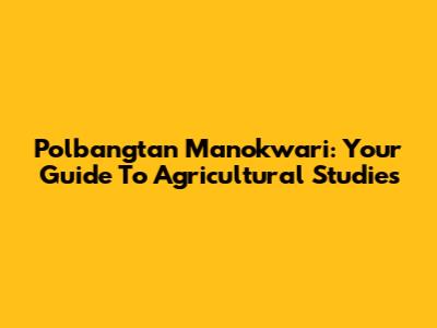 Polbangtan Manokwari: Your Guide To Agricultural Studies