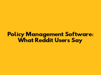 Policy Management Software: What Reddit Users Say