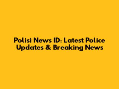 Polisi News ID: Latest Police Updates & Breaking News