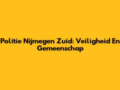 Politie Nijmegen Zuid: Veiligheid En Gemeenschap