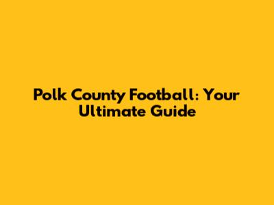 Polk County Football: Your Ultimate Guide
