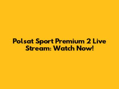 Polsat Sport Premium 2 Live Stream: Watch Now!