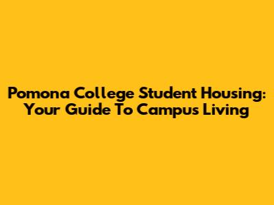 Pomona College Student Housing: Your Guide To Campus Living