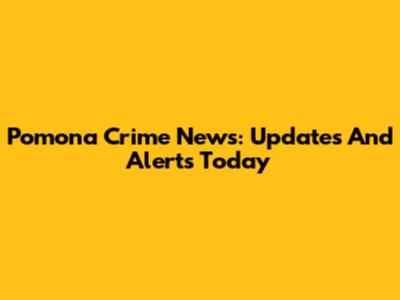 Pomona Crime News: Updates And Alerts Today