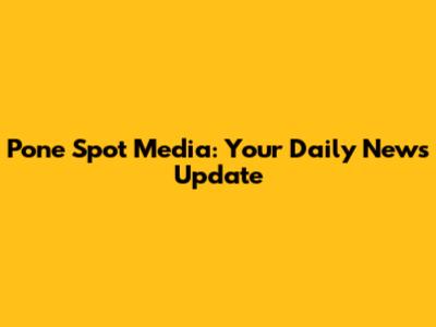 Pone Spot Media: Your Daily News Update
