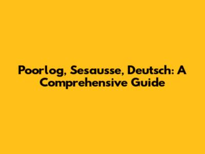 Poorlog, Sesausse, Deutsch: A Comprehensive Guide