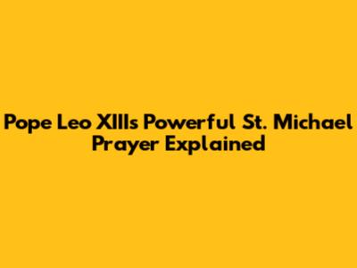 Pope Leo XIII's Powerful St. Michael Prayer Explained